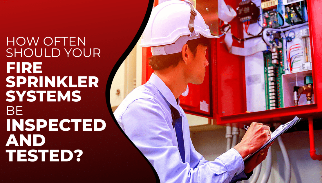 How Often Should Your Fire Sprinkler Systems Be Inspected And Tested?