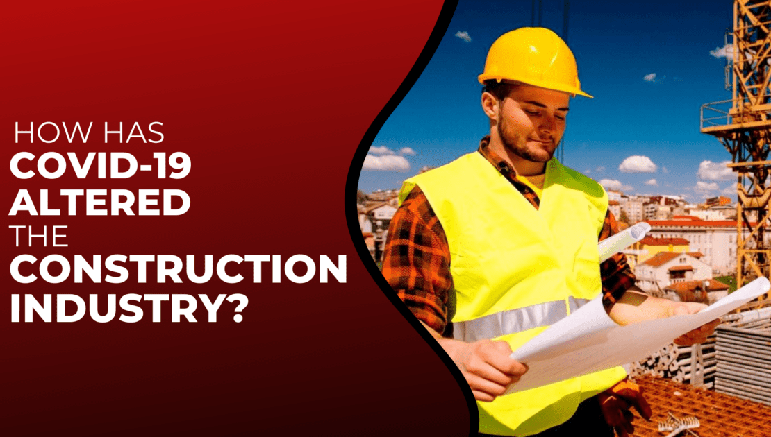 How Has COVID-19 Drastically Altered The Construction Industry?