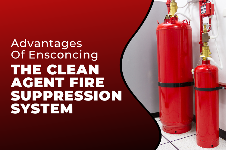 Advantages Of Ensconcing The Clean Agent Fire Suppression System
